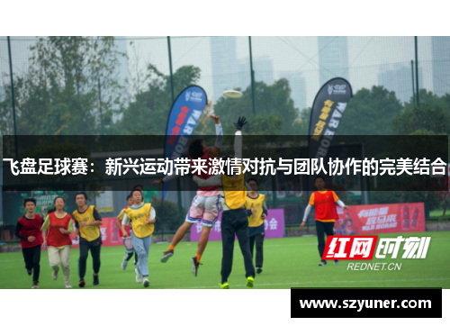 飞盘足球赛：新兴运动带来激情对抗与团队协作的完美结合